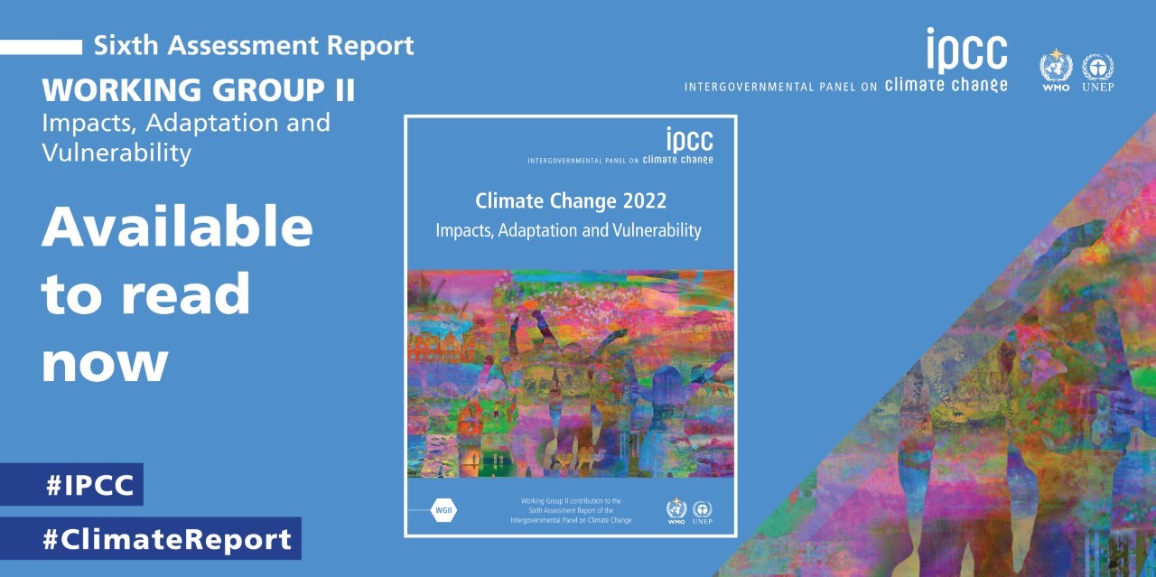 إطلاق تقرير الهيئة الحكومية الدولية المعنية بتغير المناخ  ، تأثيرات تغير المناخ لعام 2022 : هناك حاجة لاتخاذ إجراءات عاجلة في مواجهة المخاطر المتزايدة